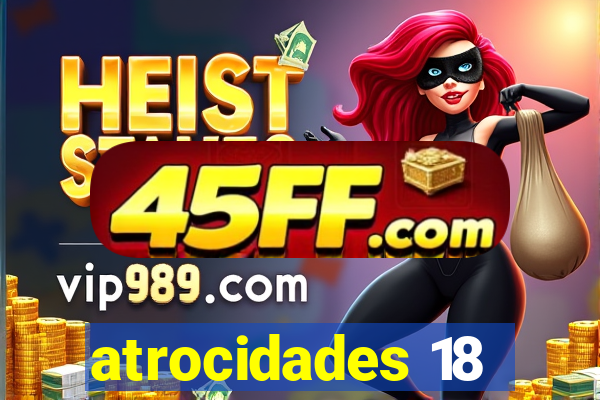 atrocidades 18